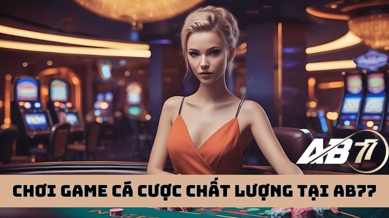 Tham gia cá cược tại AB77 có uy tín không