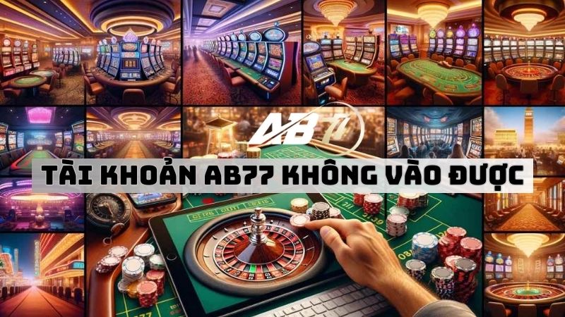 AB77 không vào được là lừa đảo thành viên?